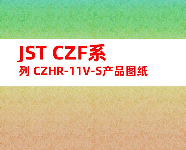 JST CZF系列 CZHR-11V-S产品图纸